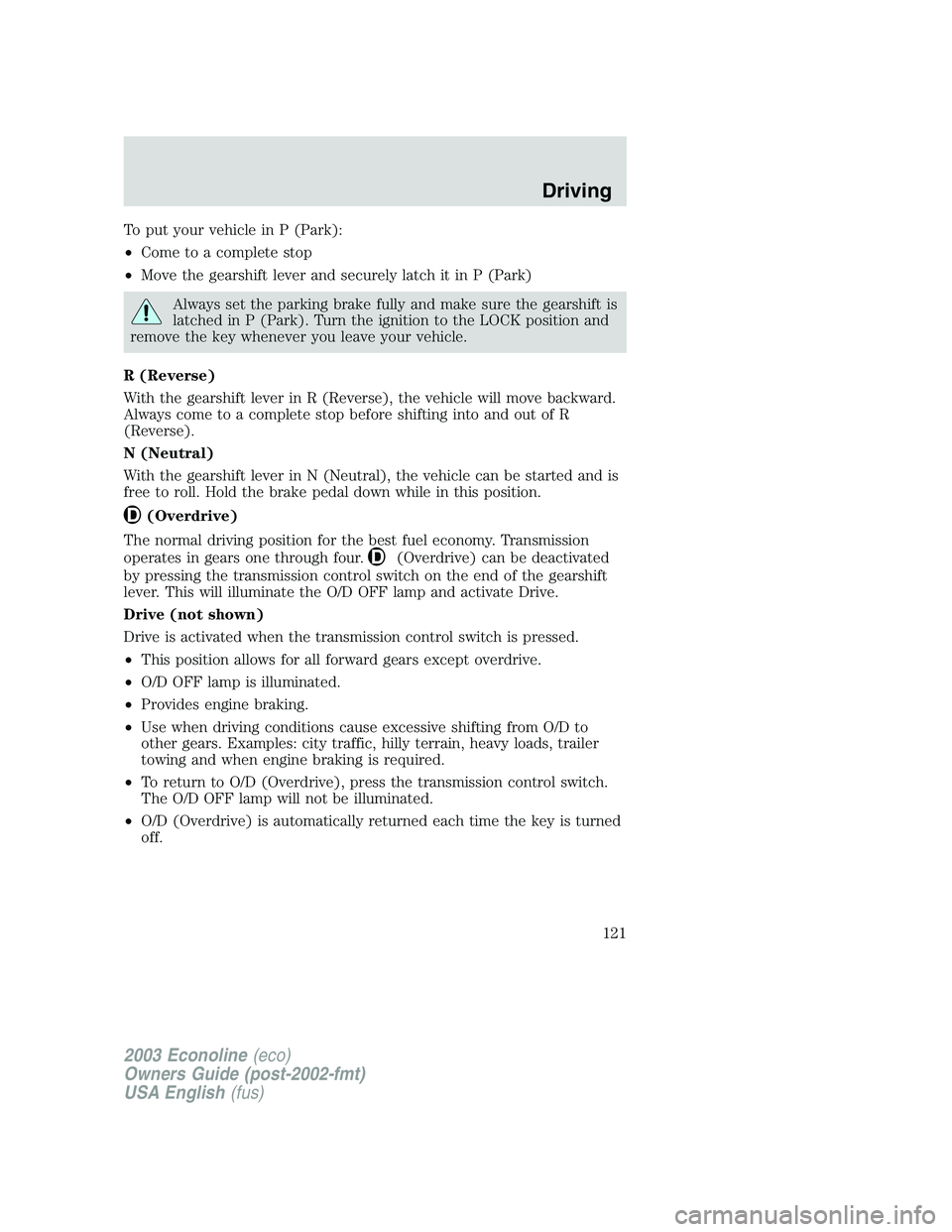 FORD E250 2003 Owners Manual To put your vehicle in P (Park):
•Come to a complete stop
•Move the gearshift lever and securely latch it in P (Park)
Always set the parking brake fully and make sure the gearshift is
latched in P FORD E250 2003 Owners Manual To put your vehicle in P (Park):
•Come to a complete stop
•Move the gearshift lever and securely latch it in P (Park)
Always set the parking brake fully and make sure the gearshift is
latched in P