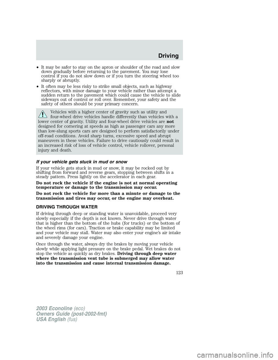 FORD E250 2003 Owners Manual •It may be safer to stay on the apron or shoulder of the road and slow
down gradually before returning to the pavement. You may lose
control if you do not slow down or if you turn the steering wheel FORD E250 2003 Owners Manual •It may be safer to stay on the apron or shoulder of the road and slow
down gradually before returning to the pavement. You may lose
control if you do not slow down or if you turn the steering wheel