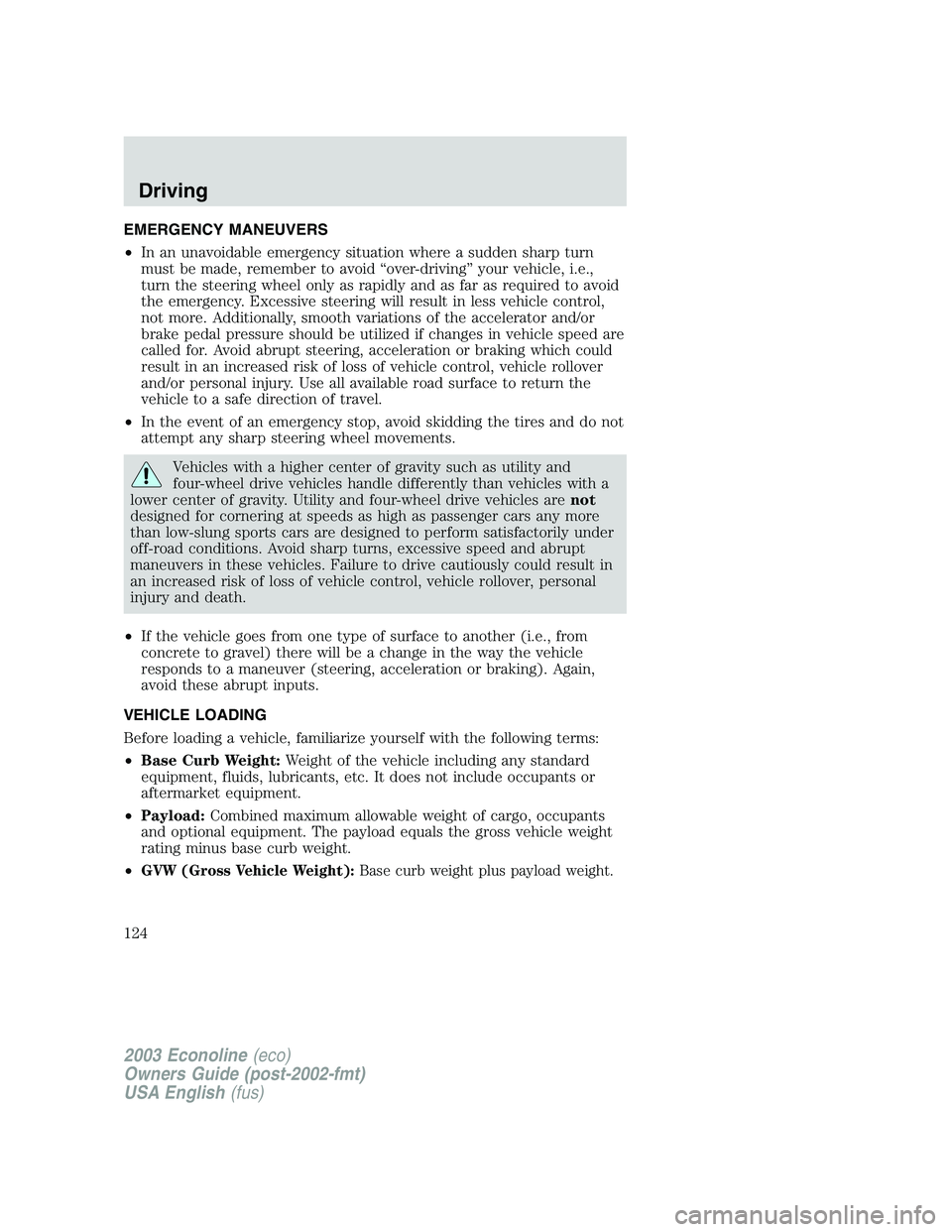 FORD E250 2003 Owners Manual EMERGENCY MANEUVERS
•In an unavoidable emergency situation where a sudden sharp turn
must be made, remember to avoid“over-driving”your vehicle, i.e.,
turn the steering wheel only as rapidly and FORD E250 2003 Owners Manual EMERGENCY MANEUVERS
•In an unavoidable emergency situation where a sudden sharp turn
must be made, remember to avoid“over-driving”your vehicle, i.e.,
turn the steering wheel only as rapidly and