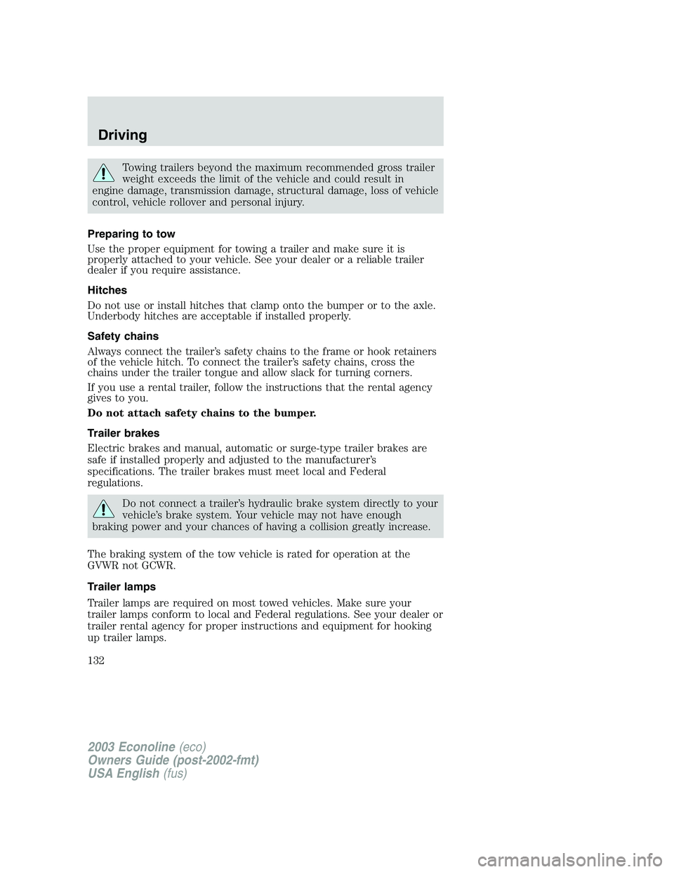FORD E250 2003 Owners Manual Towing trailers beyond the maximum recommended gross trailer
weight exceeds the limit of the vehicle and could result in
engine damage, transmission damage, structural damage, loss of vehicle
control, FORD E250 2003 Owners Manual Towing trailers beyond the maximum recommended gross trailer
weight exceeds the limit of the vehicle and could result in
engine damage, transmission damage, structural damage, loss of vehicle
control,