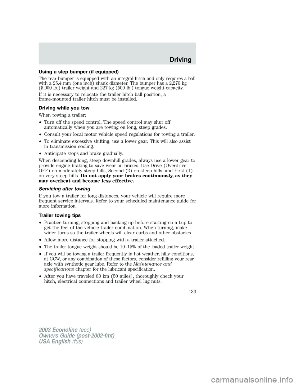FORD E250 2003 Owners Manual Using a step bumper (if equipped)
The rear bumper is equipped with an integral hitch and only requires a ball
with a 25.4 mm (one inch) shank diameter. The bumper has a 2,270 kg
(5,000 lb.) trailer we FORD E250 2003 Owners Manual Using a step bumper (if equipped)
The rear bumper is equipped with an integral hitch and only requires a ball
with a 25.4 mm (one inch) shank diameter. The bumper has a 2,270 kg
(5,000 lb.) trailer we