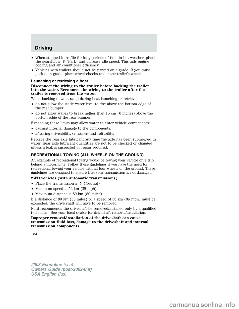 FORD E250 2003 Owners Manual •When stopped in traffic for long periods of time in hot weather, place
the gearshift in P (Park) and increase idle speed. This aids engine
cooling and air conditioner efficiency.
•Vehicles with t FORD E250 2003 Owners Manual •When stopped in traffic for long periods of time in hot weather, place
the gearshift in P (Park) and increase idle speed. This aids engine
cooling and air conditioner efficiency.
•Vehicles with t