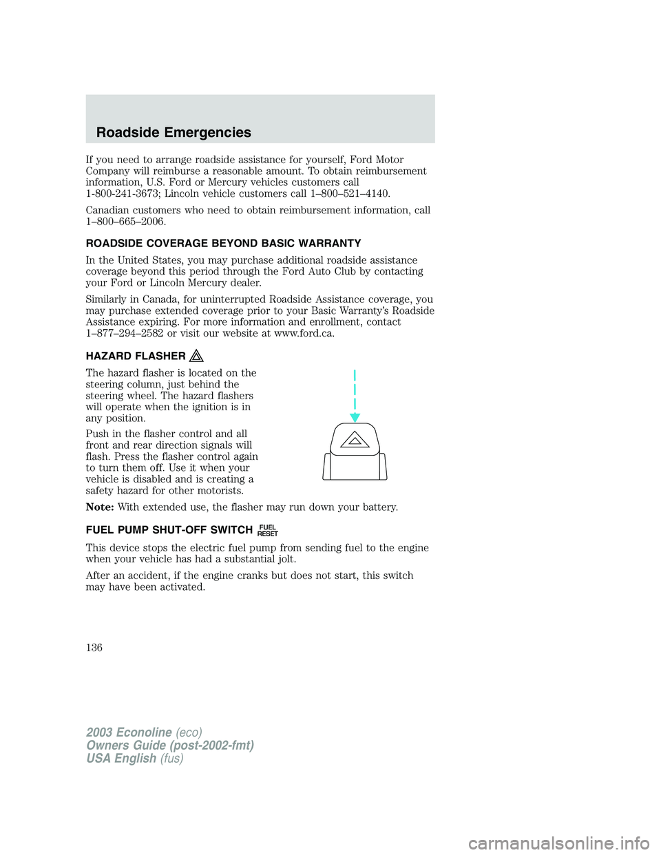 FORD E250 2003 Owners Manual If you need to arrange roadside assistance for yourself, Ford Motor
Company will reimburse a reasonable amount. To obtain reimbursement
information, U.S. Ford or Mercury vehicles customers call
1-800- FORD E250 2003 Owners Manual If you need to arrange roadside assistance for yourself, Ford Motor
Company will reimburse a reasonable amount. To obtain reimbursement
information, U.S. Ford or Mercury vehicles customers call
1-800-