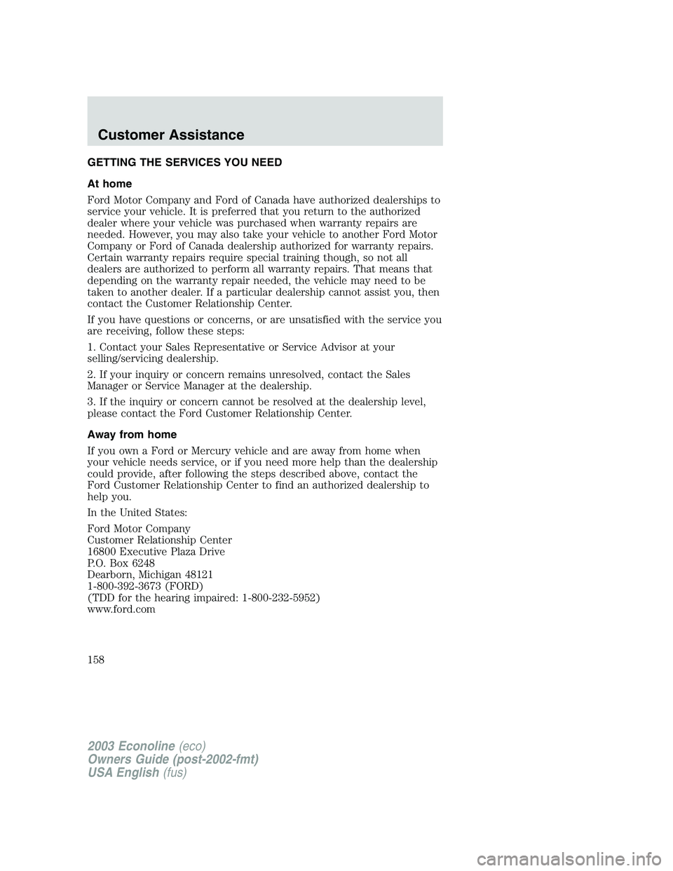 FORD E250 2003 Owners Manual GETTING THE SERVICES YOU NEED
At home
Ford Motor Company and Ford of Canada have authorized dealerships to
service your vehicle. It is preferred that you return to the authorized
dealer where your veh FORD E250 2003 Owners Manual GETTING THE SERVICES YOU NEED
At home
Ford Motor Company and Ford of Canada have authorized dealerships to
service your vehicle. It is preferred that you return to the authorized
dealer where your veh
