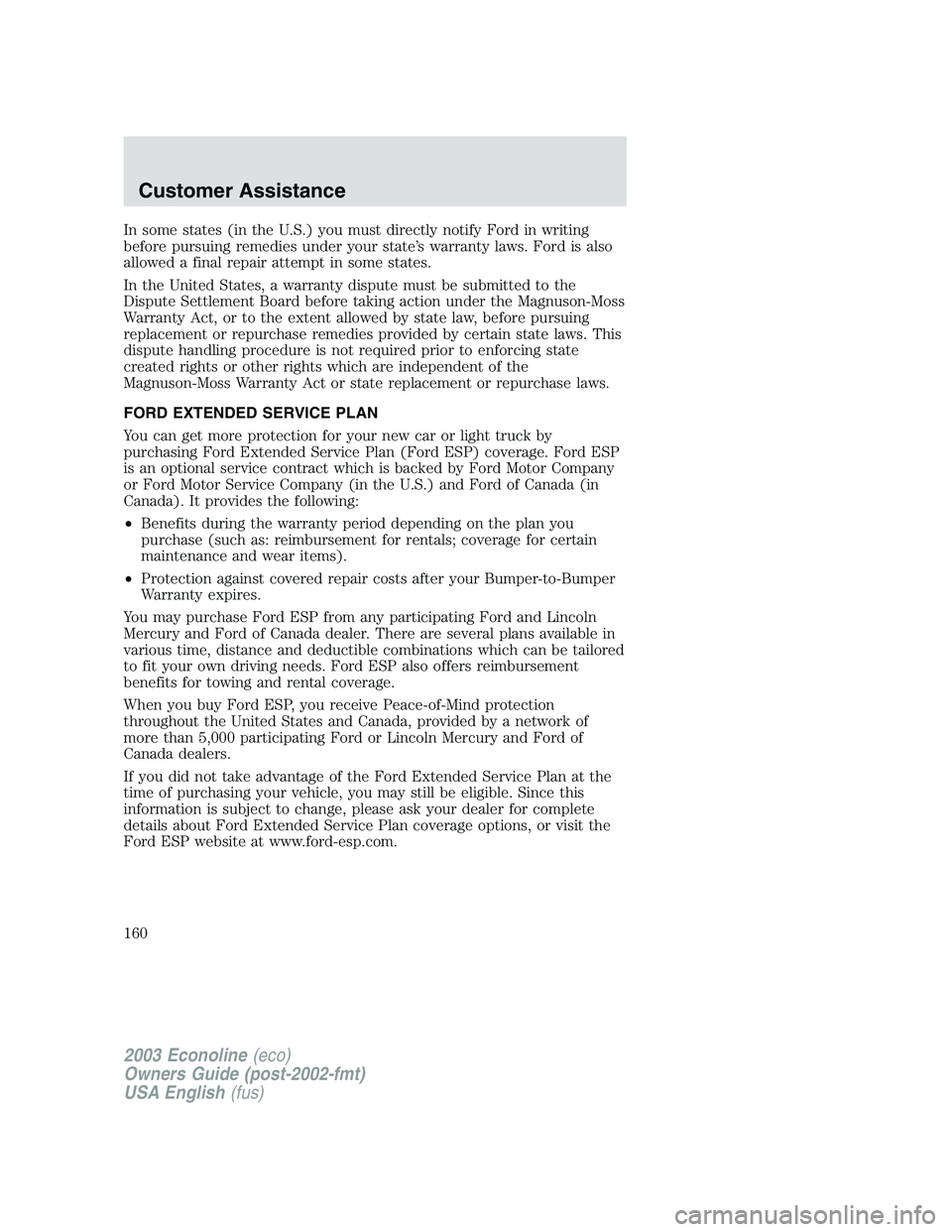 FORD E250 2003 Owners Manual In some states (in the U.S.) you must directly notify Ford in writing
before pursuing remedies under your state’s warranty laws. Ford is also
allowed a final repair attempt in some states.
In the Un FORD E250 2003 Owners Manual In some states (in the U.S.) you must directly notify Ford in writing
before pursuing remedies under your state’s warranty laws. Ford is also
allowed a final repair attempt in some states.
In the Un