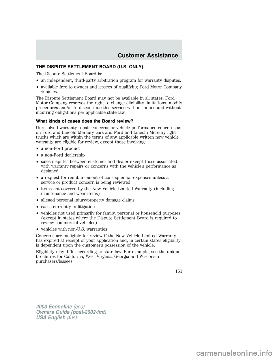 FORD E250 2003 Owners Manual THE DISPUTE SETTLEMENT BOARD (U.S. ONLY)
The Dispute Settlement Board is:
•an independent, third-party arbitration program for warranty disputes.
•available free to owners and lessees of qualifyin FORD E250 2003 Owners Manual THE DISPUTE SETTLEMENT BOARD (U.S. ONLY)
The Dispute Settlement Board is:
•an independent, third-party arbitration program for warranty disputes.
•available free to owners and lessees of qualifyin