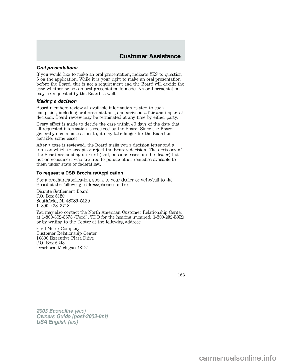 FORD E250 2003 Owners Manual Oral presentations
If you would like to make an oral presentation, indicate YES to question
6 on the application. While it is your right to make an oral presentation
before the Board, this is not a re FORD E250 2003 Owners Manual Oral presentations
If you would like to make an oral presentation, indicate YES to question
6 on the application. While it is your right to make an oral presentation
before the Board, this is not a re