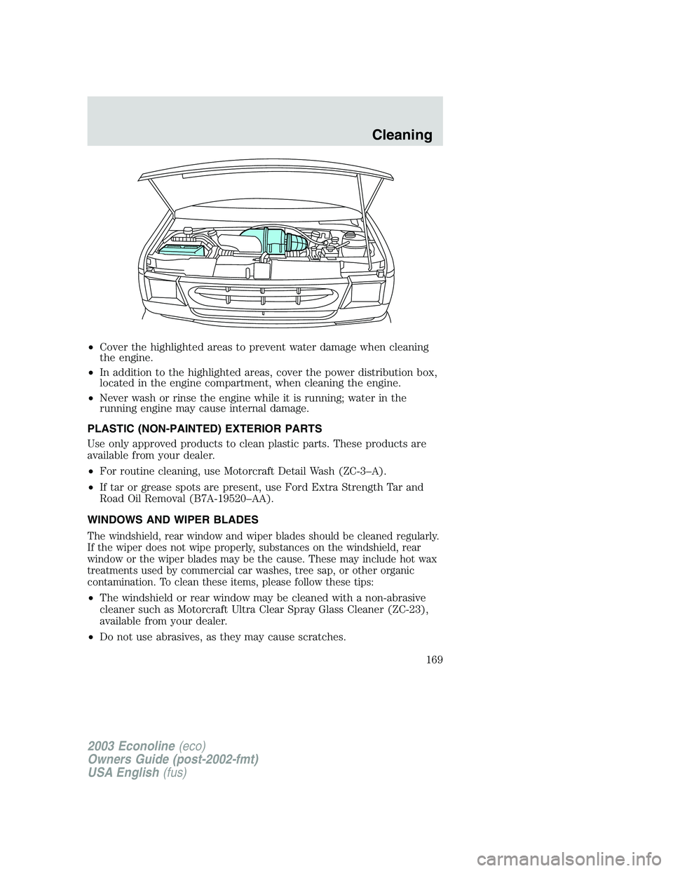 FORD E250 2003 Owners Manual •Cover the highlighted areas to prevent water damage when cleaning
the engine.
•In addition to the highlighted areas, cover the power distribution box,
located in the engine compartment, when clea FORD E250 2003 Owners Manual •Cover the highlighted areas to prevent water damage when cleaning
the engine.
•In addition to the highlighted areas, cover the power distribution box,
located in the engine compartment, when clea