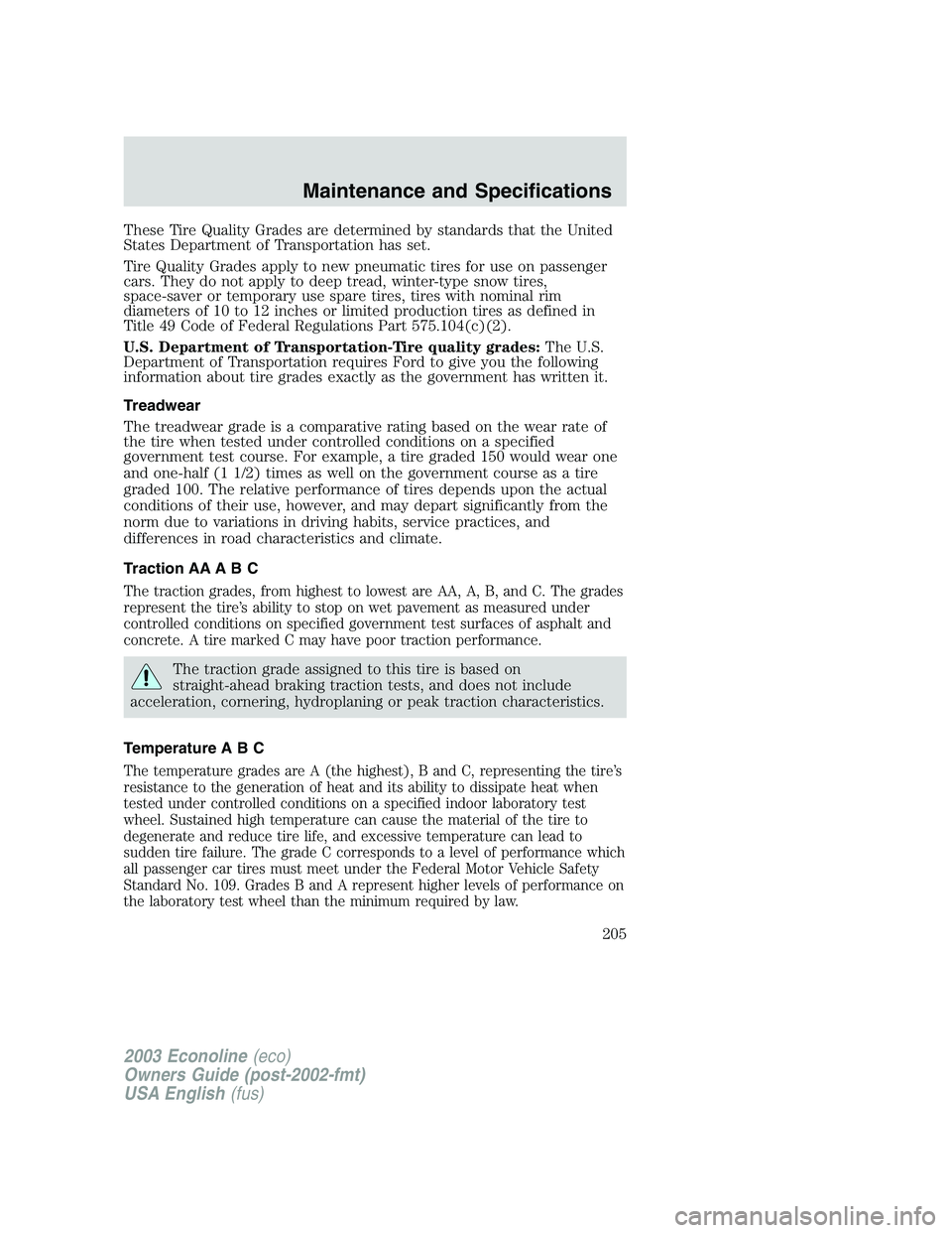 FORD E250 2003 Owners Manual These Tire Quality Grades are determined by standards that the United
States Department of Transportation has set.
Tire Quality Grades apply to new pneumatic tires for use on passenger
cars. They do n FORD E250 2003 Owners Manual These Tire Quality Grades are determined by standards that the United
States Department of Transportation has set.
Tire Quality Grades apply to new pneumatic tires for use on passenger
cars. They do n