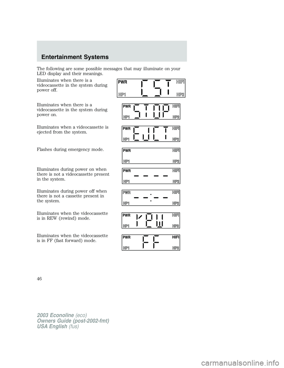 FORD E250 2003  Owners Manual The following are some possible messages that may illuminate on your
LED display and their meanings.
Illuminates when there is a
videocassette in the system during
power off.
Illuminates when there is