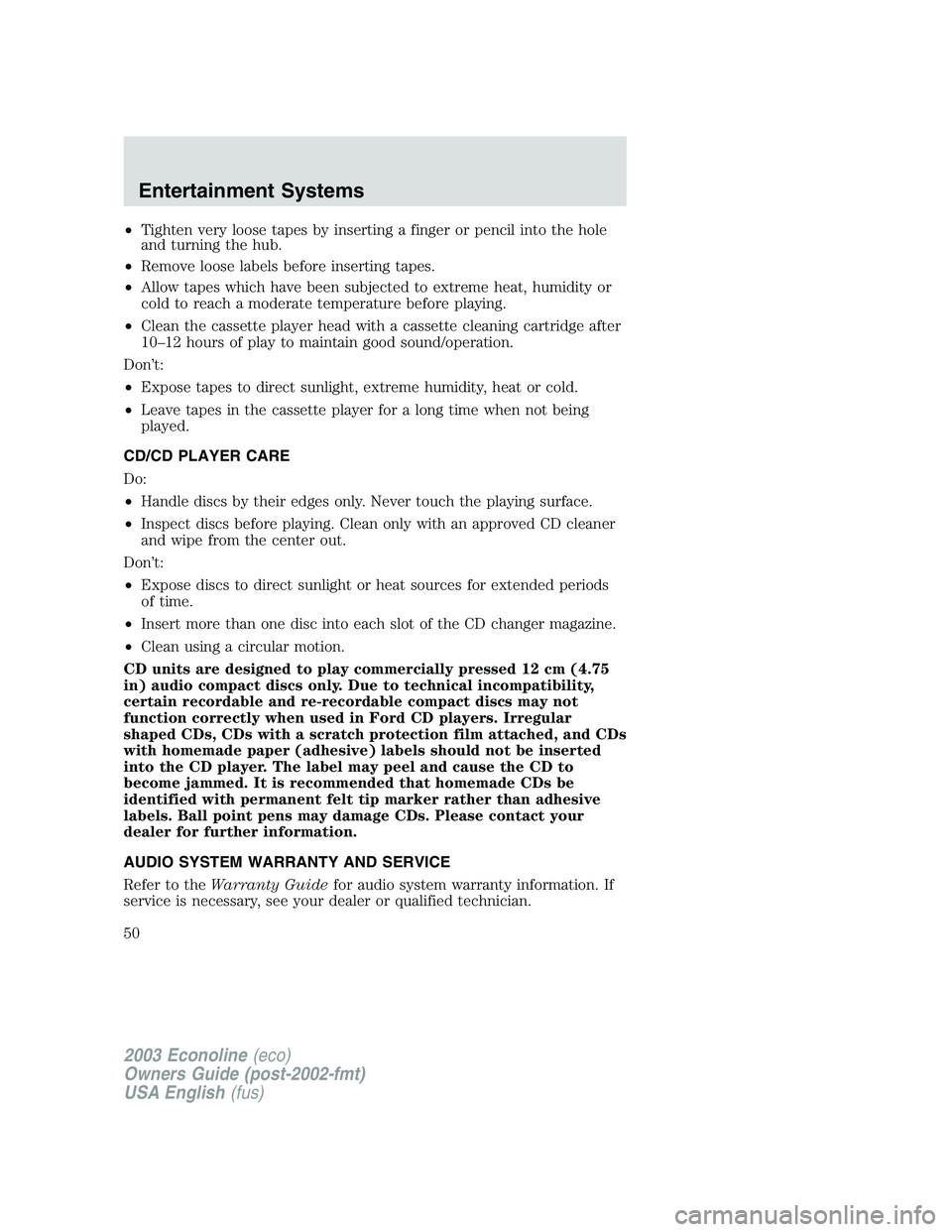 FORD E250 2003 Owners Manual •Tighten very loose tapes by inserting a finger or pencil into the hole
and turning the hub.
•Remove loose labels before inserting tapes.
•Allow tapes which have been subjected to extreme heat, FORD E250 2003 Owners Manual •Tighten very loose tapes by inserting a finger or pencil into the hole
and turning the hub.
•Remove loose labels before inserting tapes.
•Allow tapes which have been subjected to extreme heat,