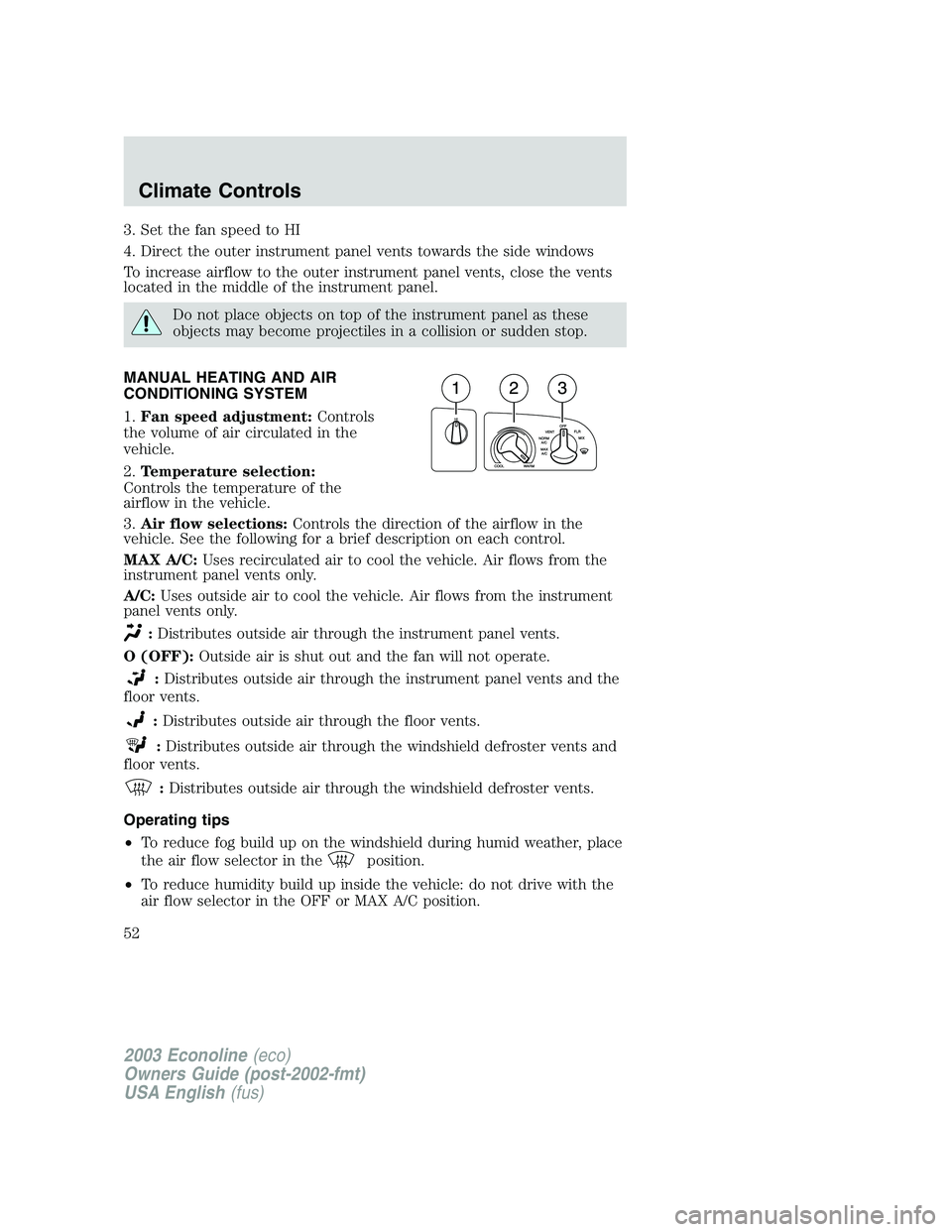 FORD E250 2003 Owners Manual 3. Set the fan speed to HI
4. Direct the outer instrument panel vents towards the side windows
To increase airflow to the outer instrument panel vents, close the vents
located in the middle of the ins FORD E250 2003 Owners Manual 3. Set the fan speed to HI
4. Direct the outer instrument panel vents towards the side windows
To increase airflow to the outer instrument panel vents, close the vents
located in the middle of the ins