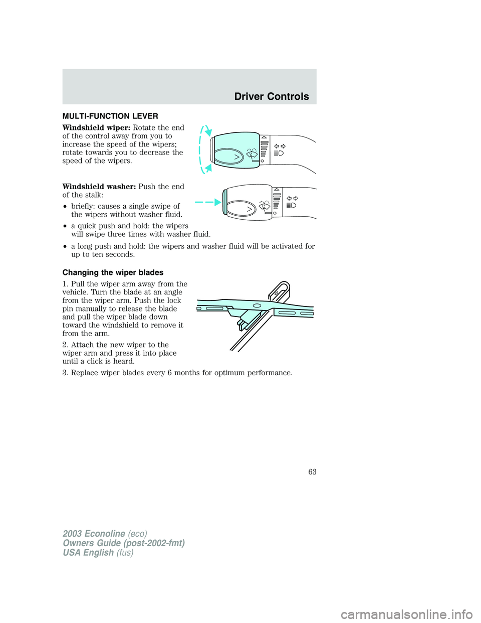 FORD E250 2003  Owners Manual MULTI-FUNCTION LEVER
Windshield wiper:Rotate the end
of the control away from you to
increase the speed of the wipers;
rotate towards you to decrease the
speed of the wipers.
Windshield washer:Push th