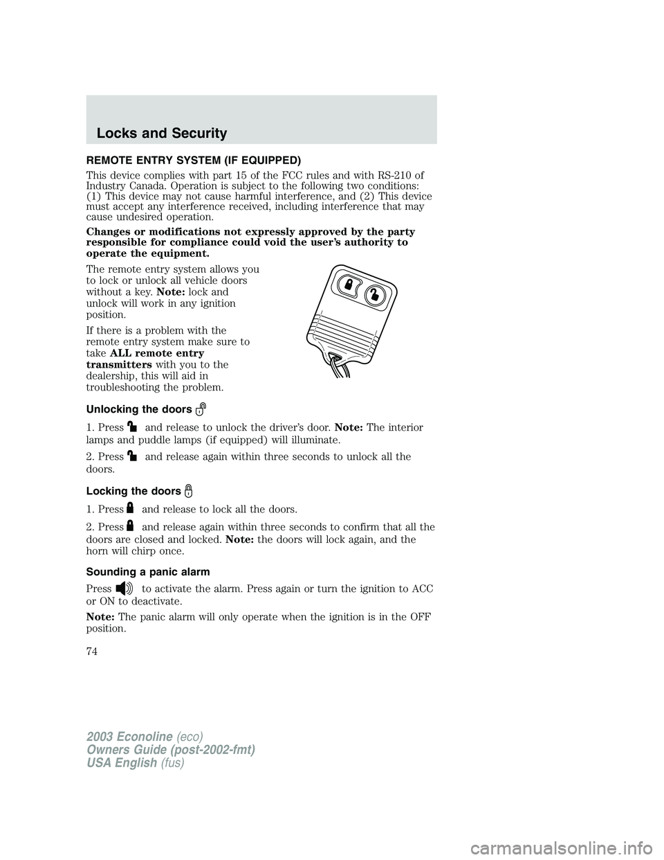 FORD E250 2003 Owners Manual REMOTE ENTRY SYSTEM (IF EQUIPPED)
This device complies with part 15 of the FCC rules and with RS-210 of
Industry Canada. Operation is subject to the following two conditions:
(1) This device may not c FORD E250 2003 Owners Manual REMOTE ENTRY SYSTEM (IF EQUIPPED)
This device complies with part 15 of the FCC rules and with RS-210 of
Industry Canada. Operation is subject to the following two conditions:
(1) This device may not c