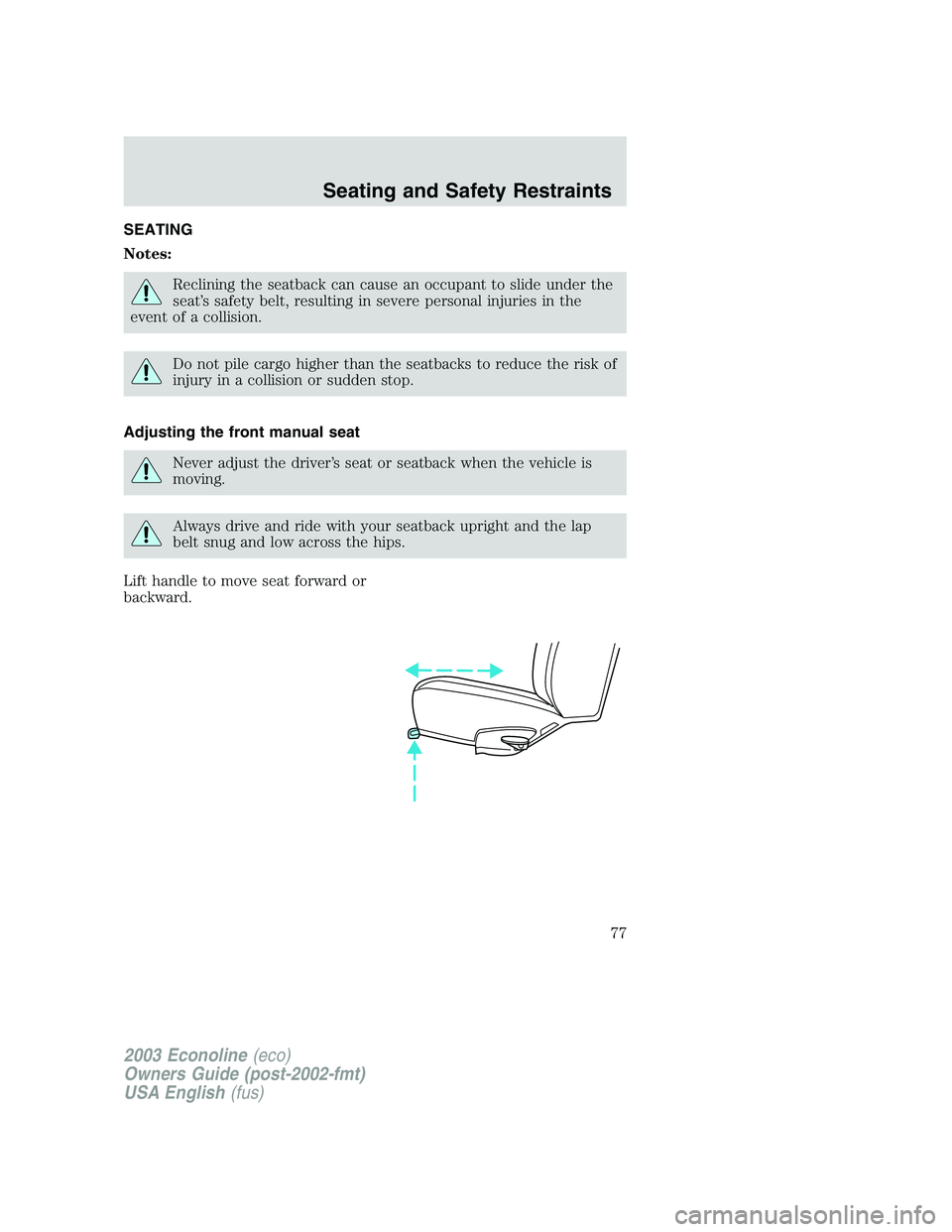 FORD E250 2003  Owners Manual SEATING
Notes:
Reclining the seatback can cause an occupant to slide under the
seat’s safety belt, resulting in severe personal injuries in the
event of a collision.
Do not pile cargo higher than th
