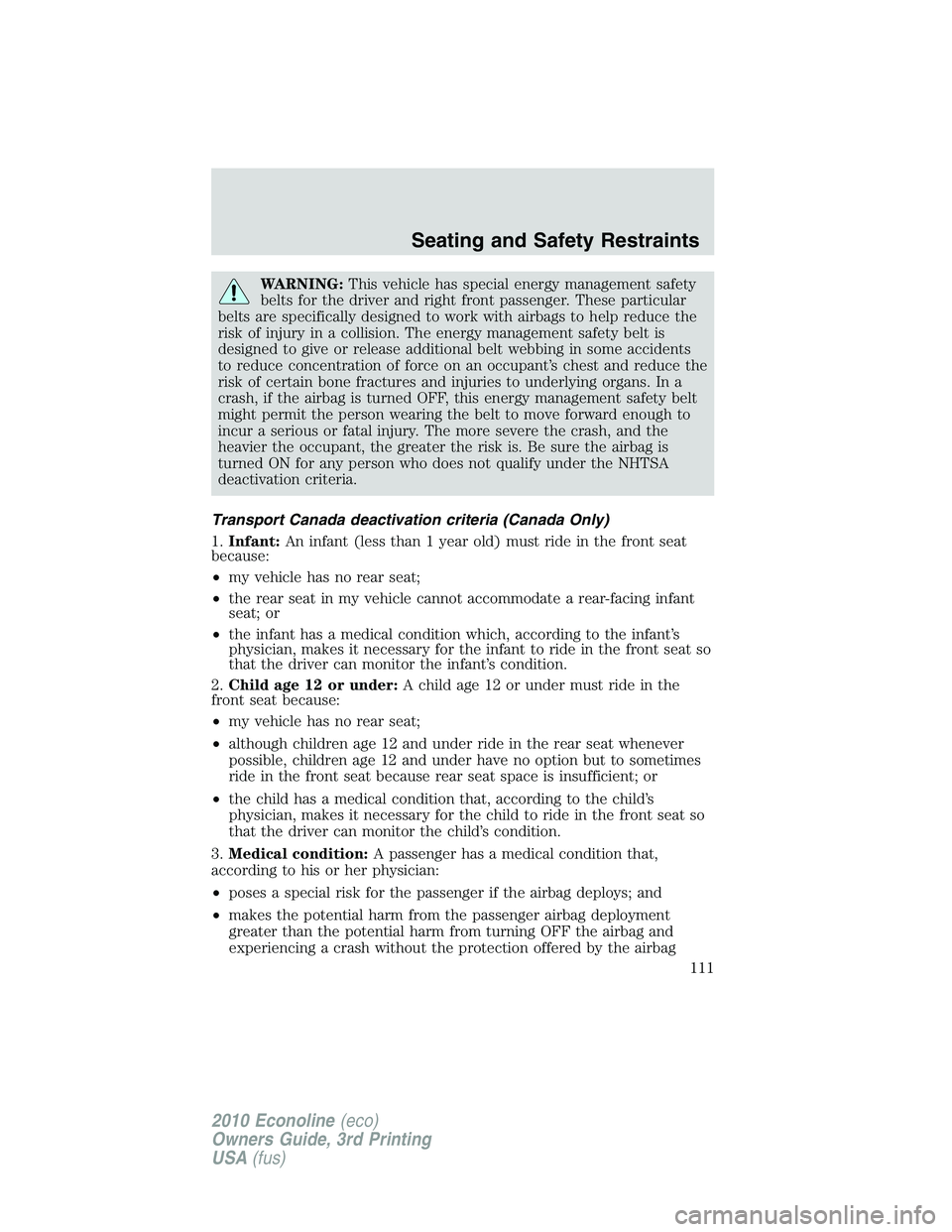 FORD E250 2010  Owners Manual WARNING:This vehicle has special energy management safety
belts for the driver and right front passenger. These particular
belts are specifically designed to work with airbags to help reduce the
risk 