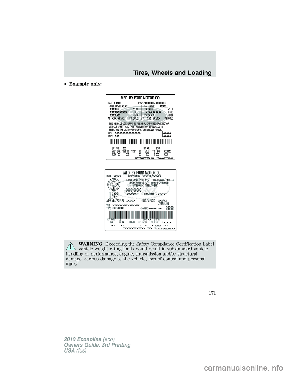 FORD E250 2010  Owners Manual •Example only:
WARNING:Exceeding the Safety Compliance Certification Label
vehicle weight rating limits could result in substandard vehicle
handling or performance, engine, transmission and/or struc
