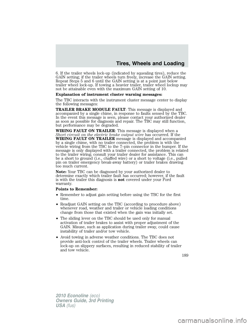 FORD E250 2010  Owners Manual 6. If the trailer wheels lock-up (indicated by squealing tires), reduce the
GAIN setting; if the trailer wheels turn freely, increase the GAIN setting.
Repeat Steps 5 and 6 until the GAIN setting is a
