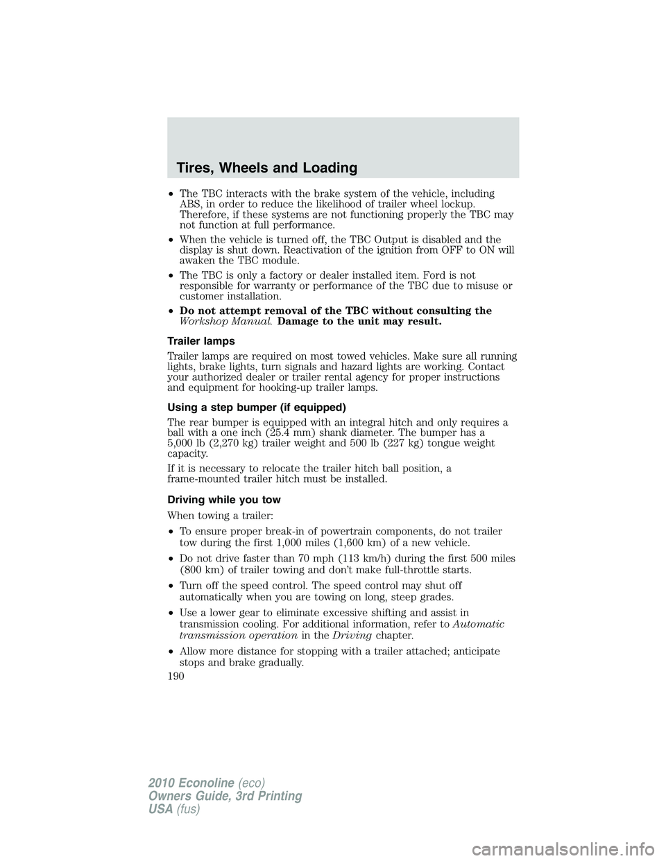 FORD E250 2010  Owners Manual •The TBC interacts with the brake system of the vehicle, including
ABS, in order to reduce the likelihood of trailer wheel lockup.
Therefore, if these systems are not functioning properly the TBC ma