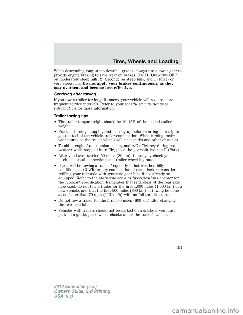 FORD E250 2010  Owners Manual When descending long, steep downhill grades, always use a lower gear to
provide engine braking to save wear on brakes. Use D (Overdrive OFF)
on moderately steep hills, 2 (Second) on steep hills, and 1