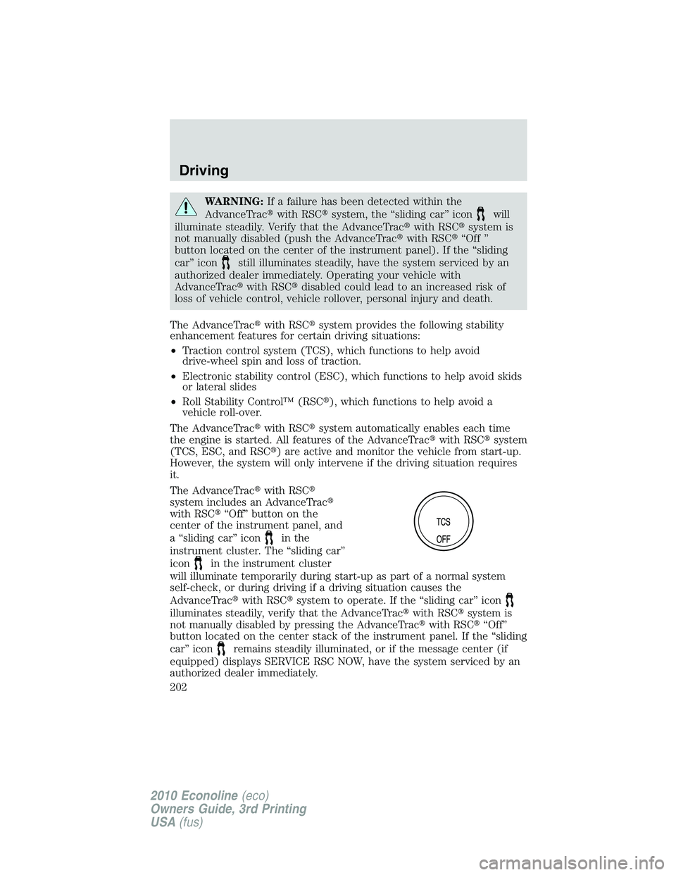 FORD E250 2010  Owners Manual WARNING:If a failure has been detected within the
AdvanceTracwith RSCsystem, the “sliding car” icon
will
illuminate steadily. Verify that the AdvanceTracwith RSCsystem is
not manually disabled