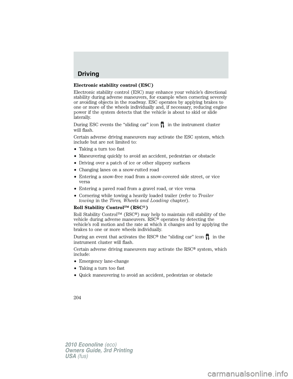 FORD E250 2010  Owners Manual Electronic stability control (ESC)
Electronic stability control (ESC) may enhance your vehicle’s directional
stability during adverse maneuvers, for example when cornering severely
or avoiding objec