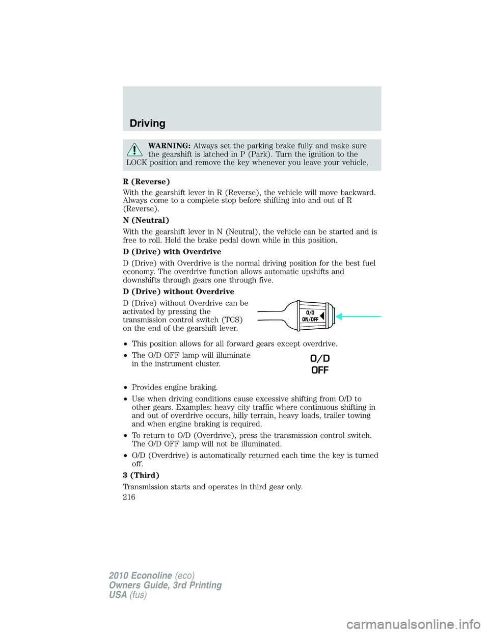 FORD E250 2010  Owners Manual WARNING:Always set the parking brake fully and make sure
the gearshift is latched in P (Park). Turn the ignition to the
LOCK position and remove the key whenever you leave your vehicle.
R (Reverse)
Wi