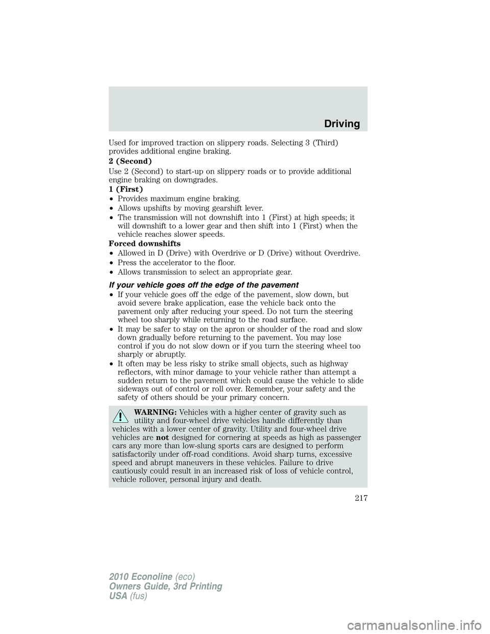 FORD E250 2010  Owners Manual Used for improved traction on slippery roads. Selecting 3 (Third)
provides additional engine braking.
2 (Second)
Use 2 (Second) to start-up on slippery roads or to provide additional
engine braking on