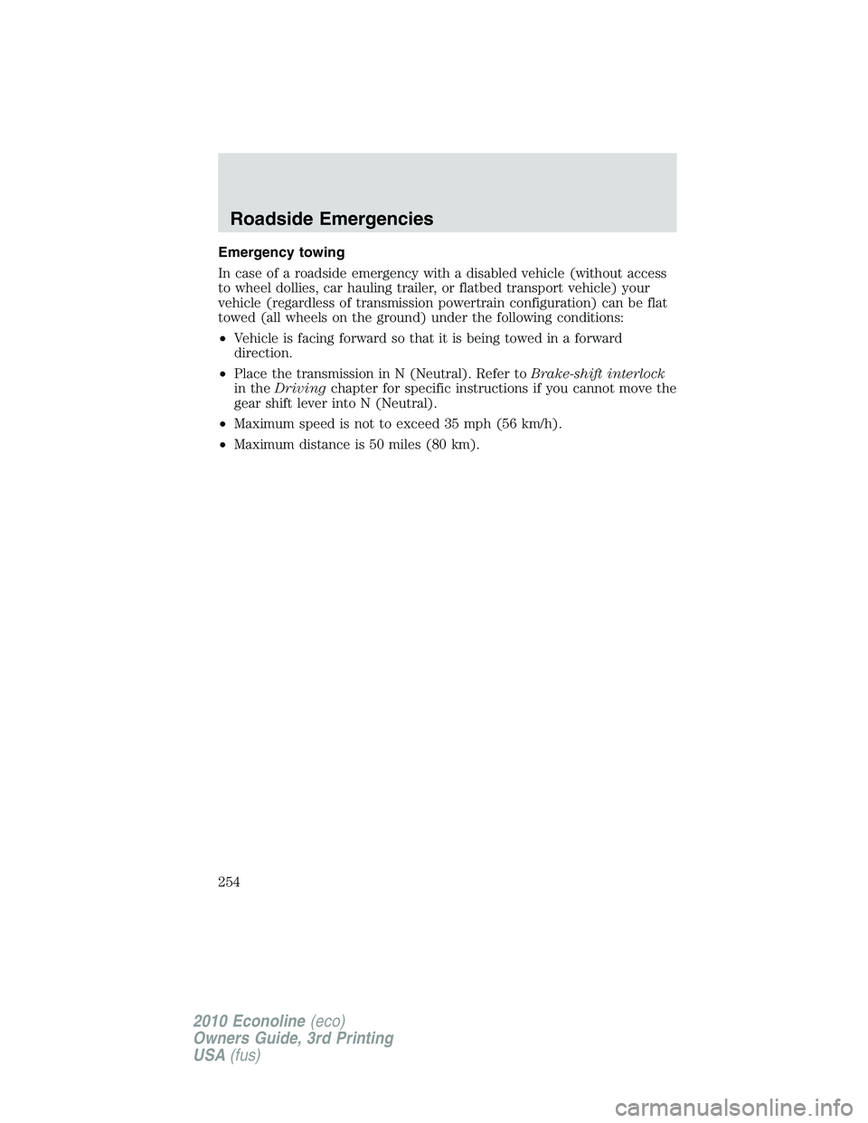 FORD E250 2010  Owners Manual Emergency towing
In case of a roadside emergency with a disabled vehicle (without access
to wheel dollies, car hauling trailer, or flatbed transport vehicle) your
vehicle (regardless of transmission p