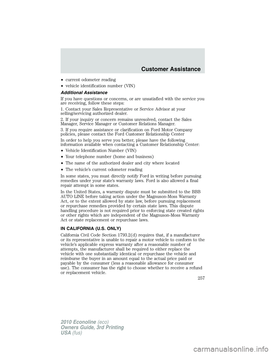 FORD E250 2010  Owners Manual •current odometer reading
•vehicle identification number (VIN)
Additional Assistance
If you have questions or concerns, or are unsatisfied with the service you
are receiving, follow these steps:
1