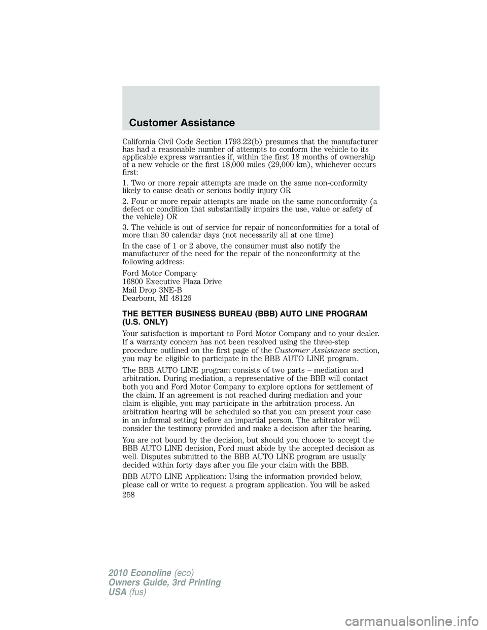 FORD E250 2010  Owners Manual California Civil Code Section 1793.22(b) presumes that the manufacturer
has had a reasonable number of attempts to conform the vehicle to its
applicable express warranties if, within the first 18 mont