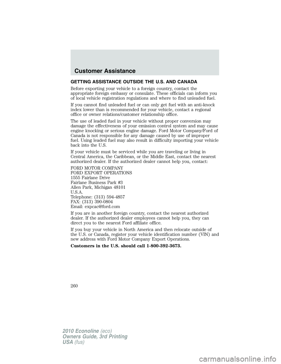 FORD E250 2010  Owners Manual GETTING ASSISTANCE OUTSIDE THE U.S. AND CANADA
Before exporting your vehicle to a foreign country, contact the
appropriate foreign embassy or consulate. These officials can inform you
of local vehicle