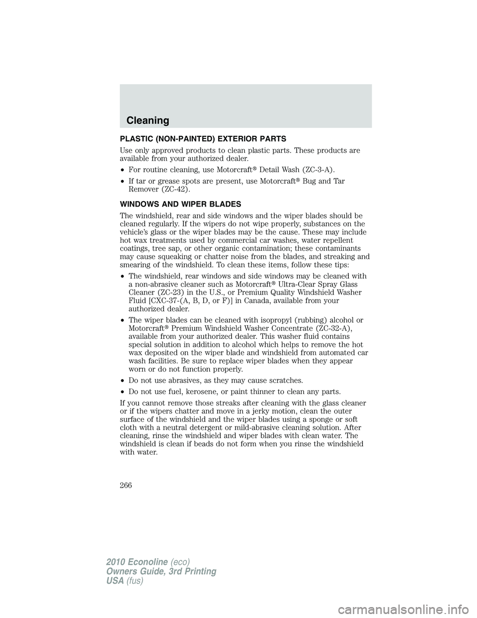 FORD E250 2010  Owners Manual PLASTIC (NON-PAINTED) EXTERIOR PARTS
Use only approved products to clean plastic parts. These products are
available from your authorized dealer.
•For routine cleaning, use MotorcraftDetail Wash (Z