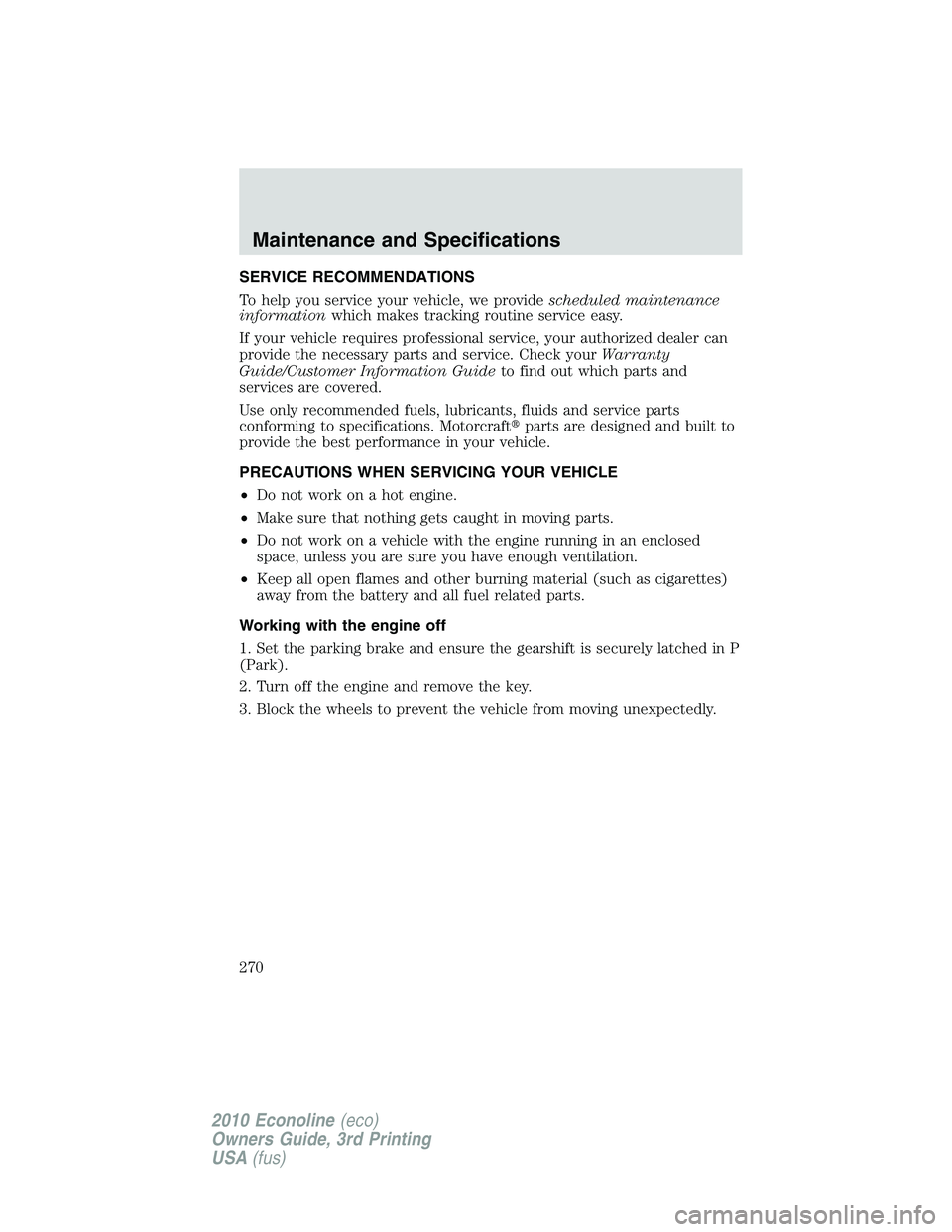 FORD E250 2010  Owners Manual SERVICE RECOMMENDATIONS
To help you service your vehicle, we providescheduled maintenance
informationwhich makes tracking routine service easy.
If your vehicle requires professional service, your auth