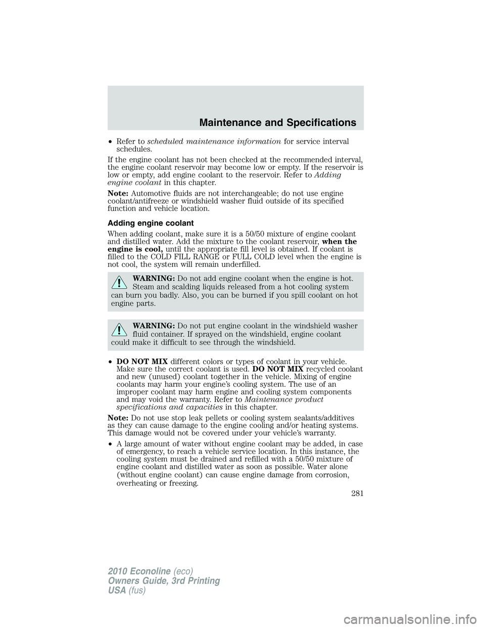 FORD E250 2010  Owners Manual •Refer toscheduled maintenance informationfor service interval
schedules.
If the engine coolant has not been checked at the recommended interval,
the engine coolant reservoir may become low or empty