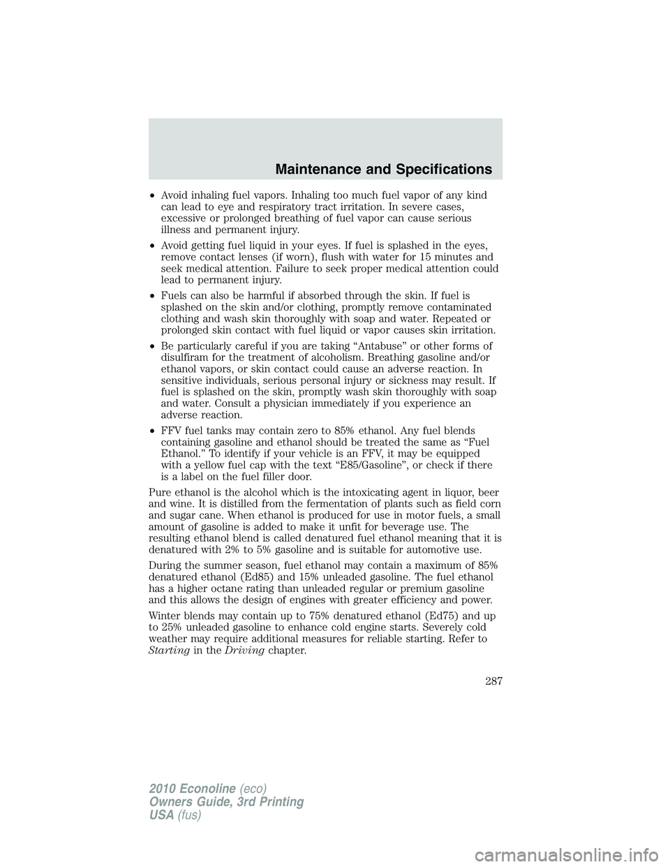 FORD E250 2010  Owners Manual •Avoid inhaling fuel vapors. Inhaling too much fuel vapor of any kind
can lead to eye and respiratory tract irritation. In severe cases,
excessive or prolonged breathing of fuel vapor can cause seri