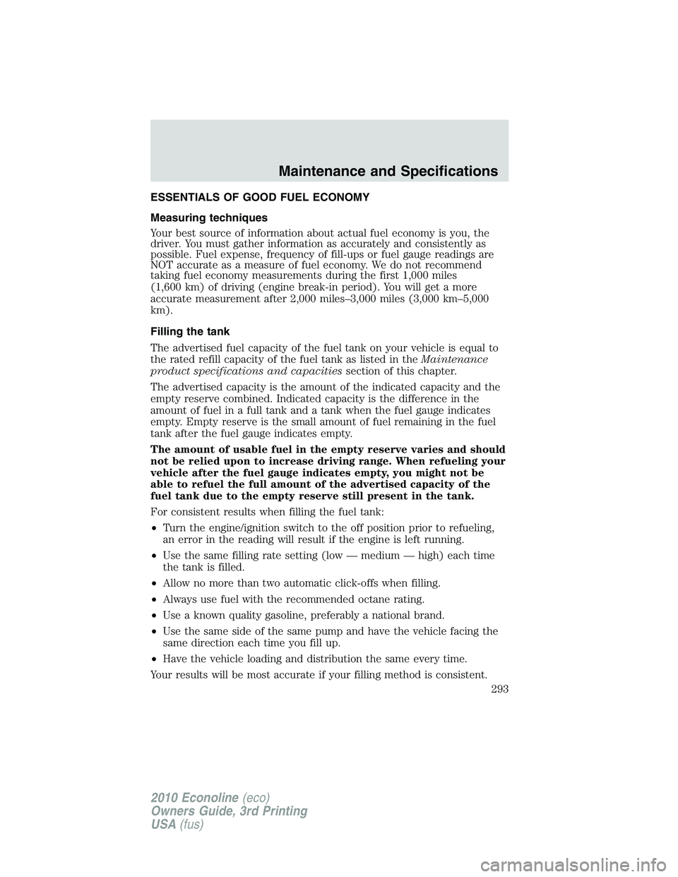 FORD E250 2010  Owners Manual ESSENTIALS OF GOOD FUEL ECONOMY
Measuring techniques
Your best source of information about actual fuel economy is you, the
driver. You must gather information as accurately and consistently as
possibl