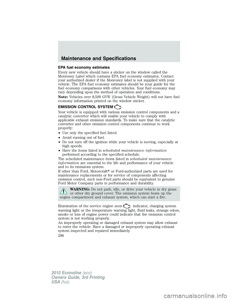 FORD E250 2010  Owners Manual EPA fuel economy estimates
Every new vehicle should have a sticker on the window called the
Monroney Label which contains EPA fuel economy estimates. Contact
your authorized dealer if the Monroney lab