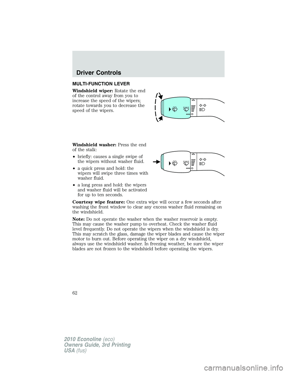 FORD E250 2010  Owners Manual MULTI-FUNCTION LEVER
Windshield wiper:Rotate the end
of the control away from you to
increase the speed of the wipers;
rotate towards you to decrease the
speed of the wipers.
Windshield washer:Press t