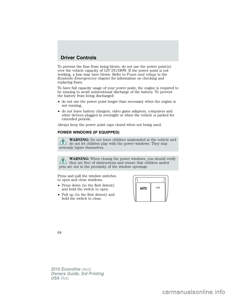 FORD E250 2010 Owners Manual To prevent the fuse from being blown, do not use the power point(s)
over the vehicle capacity of 12V DC/180W. If the power point is not
working, a fuse may have blown. Refer toFuses and relaysin the
R FORD E250 2010 Owners Manual To prevent the fuse from being blown, do not use the power point(s)
over the vehicle capacity of 12V DC/180W. If the power point is not
working, a fuse may have blown. Refer toFuses and relaysin the
R