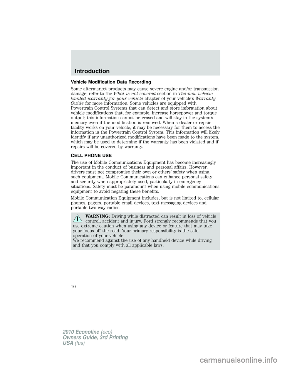 FORD E250 2010 Owners Manual Vehicle Modification Data Recording
Some aftermarket products may cause severe engine and/or transmission
damage; refer to theWhat is not coveredsection inThe new vehicle
limited warranty for your veh FORD E250 2010 Owners Manual Vehicle Modification Data Recording
Some aftermarket products may cause severe engine and/or transmission
damage; refer to theWhat is not coveredsection inThe new vehicle
limited warranty for your veh
