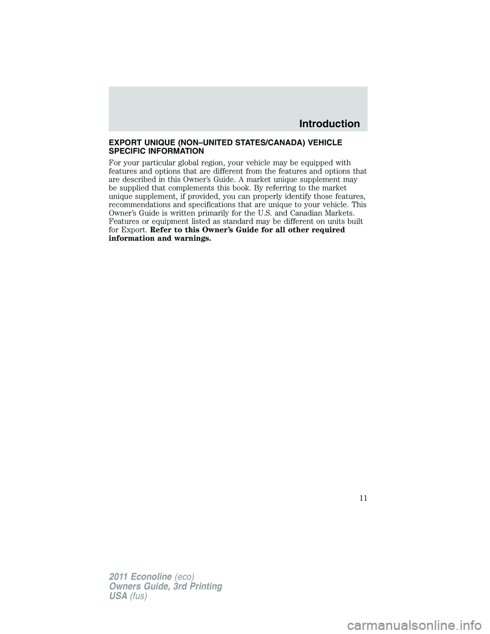 FORD E250 2011  Owners Manual EXPORT UNIQUE (NON–UNITED STATES/CANADA) VEHICLE
SPECIFIC INFORMATION
For your particular global region, your vehicle may be equipped with
features and options that are different from the features a