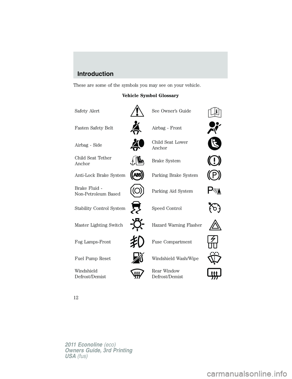 FORD E250 2011  Owners Manual These are some of the symbols you may see on your vehicle.
Vehicle Symbol Glossary
Safety Alert
See Owner’s Guide
Fasten Safety BeltAirbag - Front
Airbag - SideChild Seat Lower
Anchor
Child Seat Tet