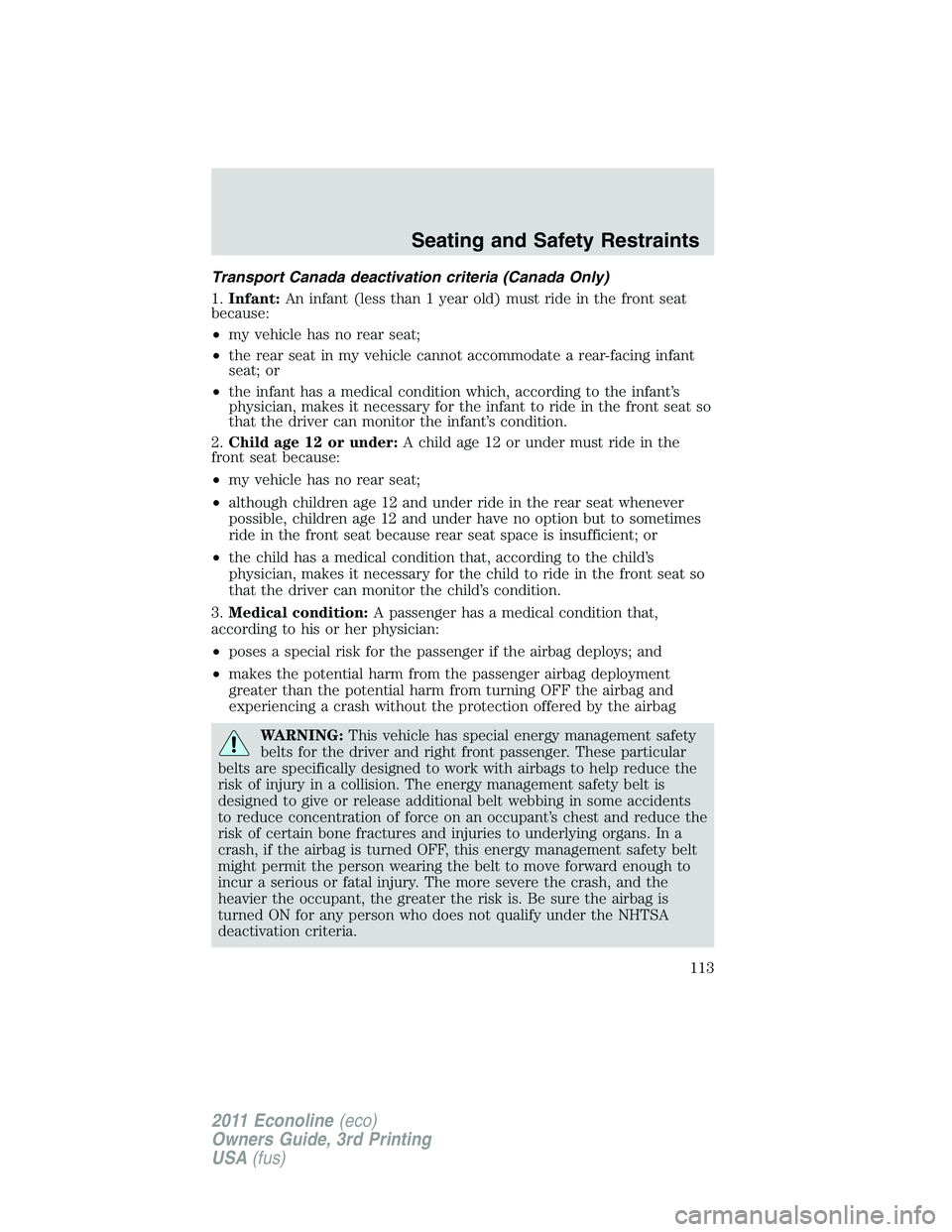 FORD E250 2011  Owners Manual Transport Canada deactivation criteria (Canada Only)
1.Infant:An infant (less than 1 year old) must ride in the front seat
because:
•my vehicle has no rear seat;
•the rear seat in my vehicle canno