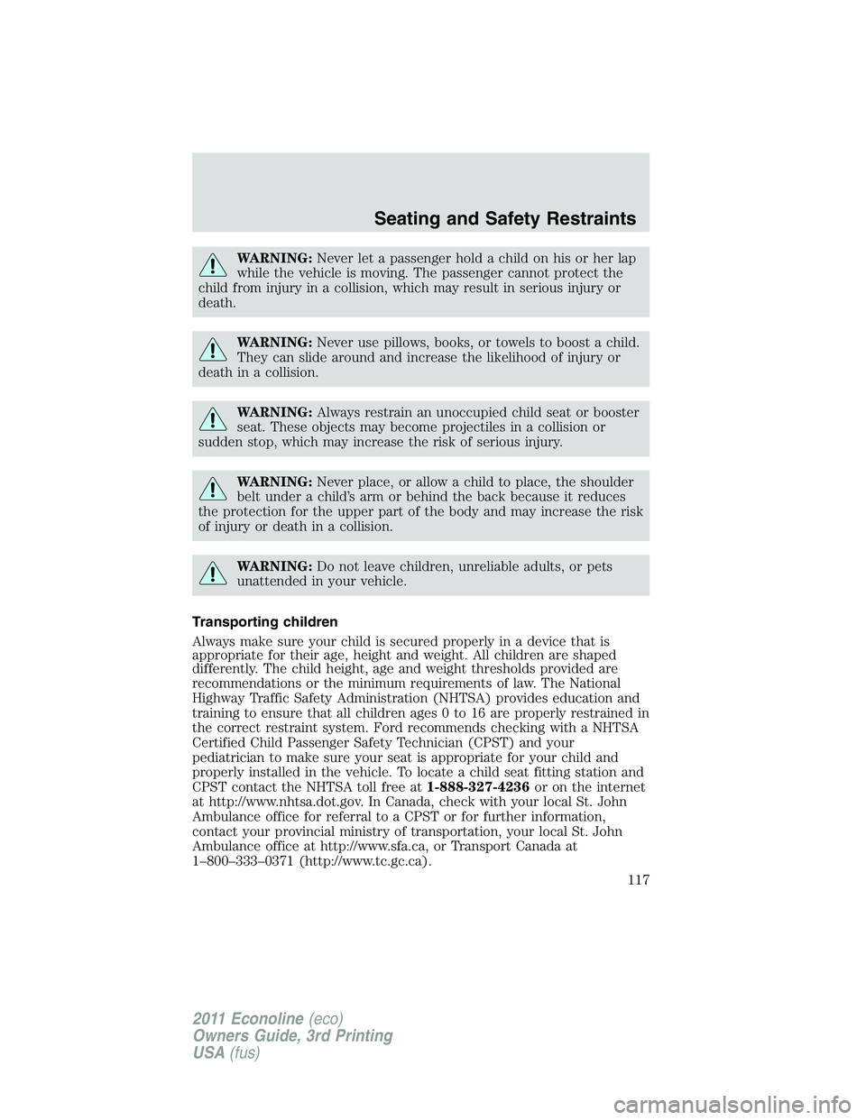 FORD E250 2011  Owners Manual WARNING:Never let a passenger hold a child on his or her lap
while the vehicle is moving. The passenger cannot protect the
child from injury in a collision, which may result in serious injury or
death