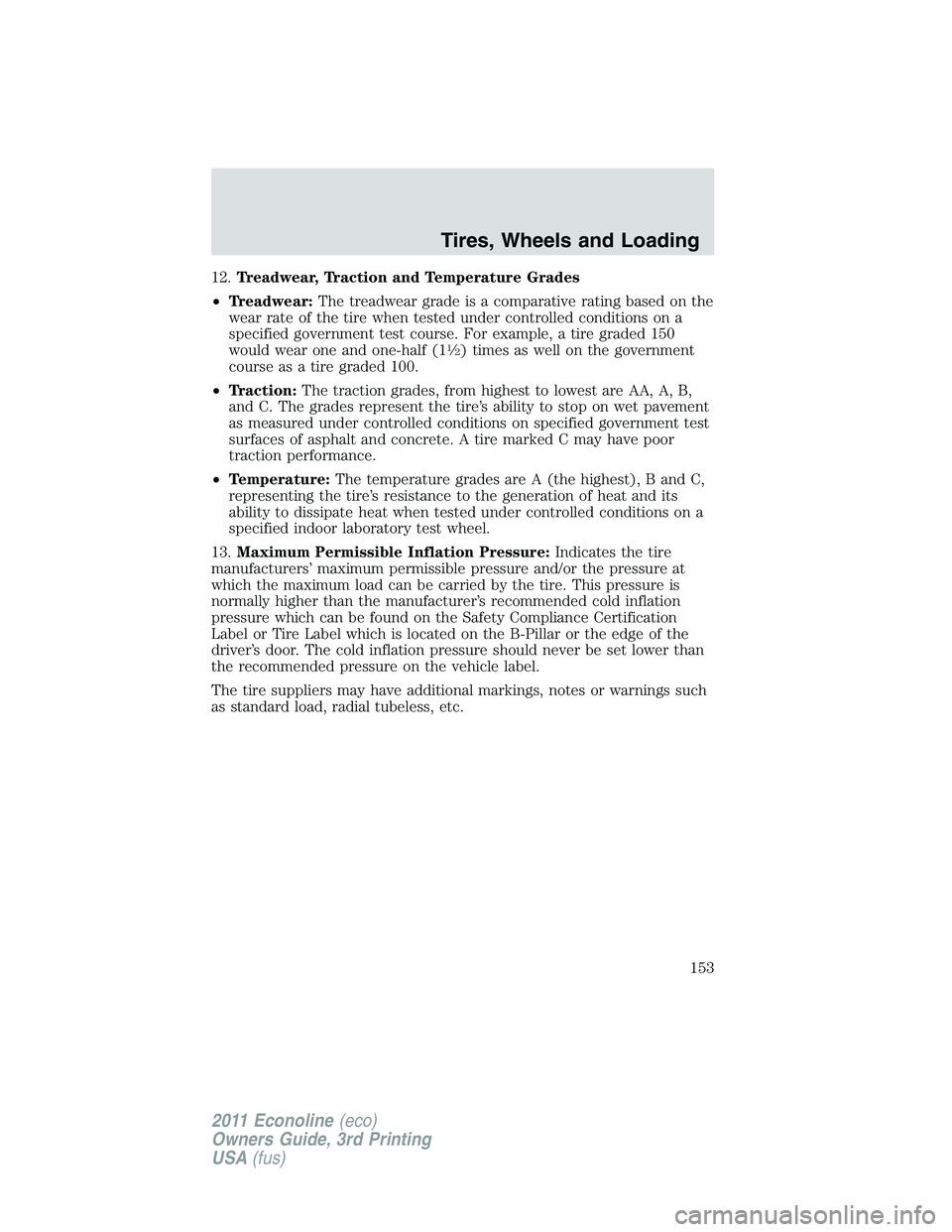 FORD E250 2011 Owners Manual 12.Treadwear, Traction and Temperature Grades
•Treadwear:The treadwear grade is a comparative rating based on the
wear rate of the tire when tested under controlled conditions on a
specified governm FORD E250 2011 Owners Manual 12.Treadwear, Traction and Temperature Grades
•Treadwear:The treadwear grade is a comparative rating based on the
wear rate of the tire when tested under controlled conditions on a
specified governm