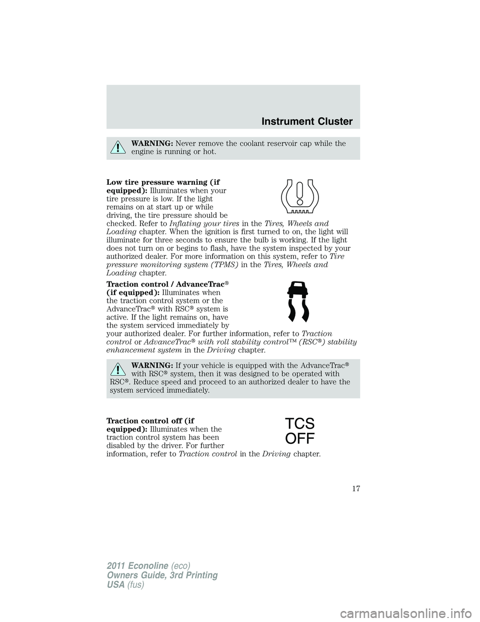 FORD E250 2011  Owners Manual WARNING:Never remove the coolant reservoir cap while the
engine is running or hot.
Low tire pressure warning (if
equipped):Illuminates when your
tire pressure is low. If the light
remains on at start 