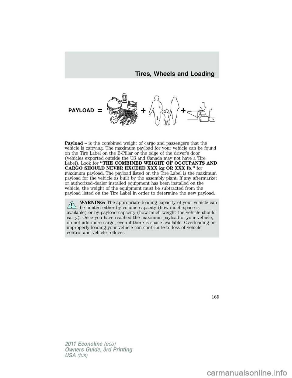 FORD E250 2011  Owners Manual Payload– is the combined weight of cargo and passengers that the
vehicle is carrying. The maximum payload for your vehicle can be found
on the Tire Label on the B-Pillar or the edge of the driver’