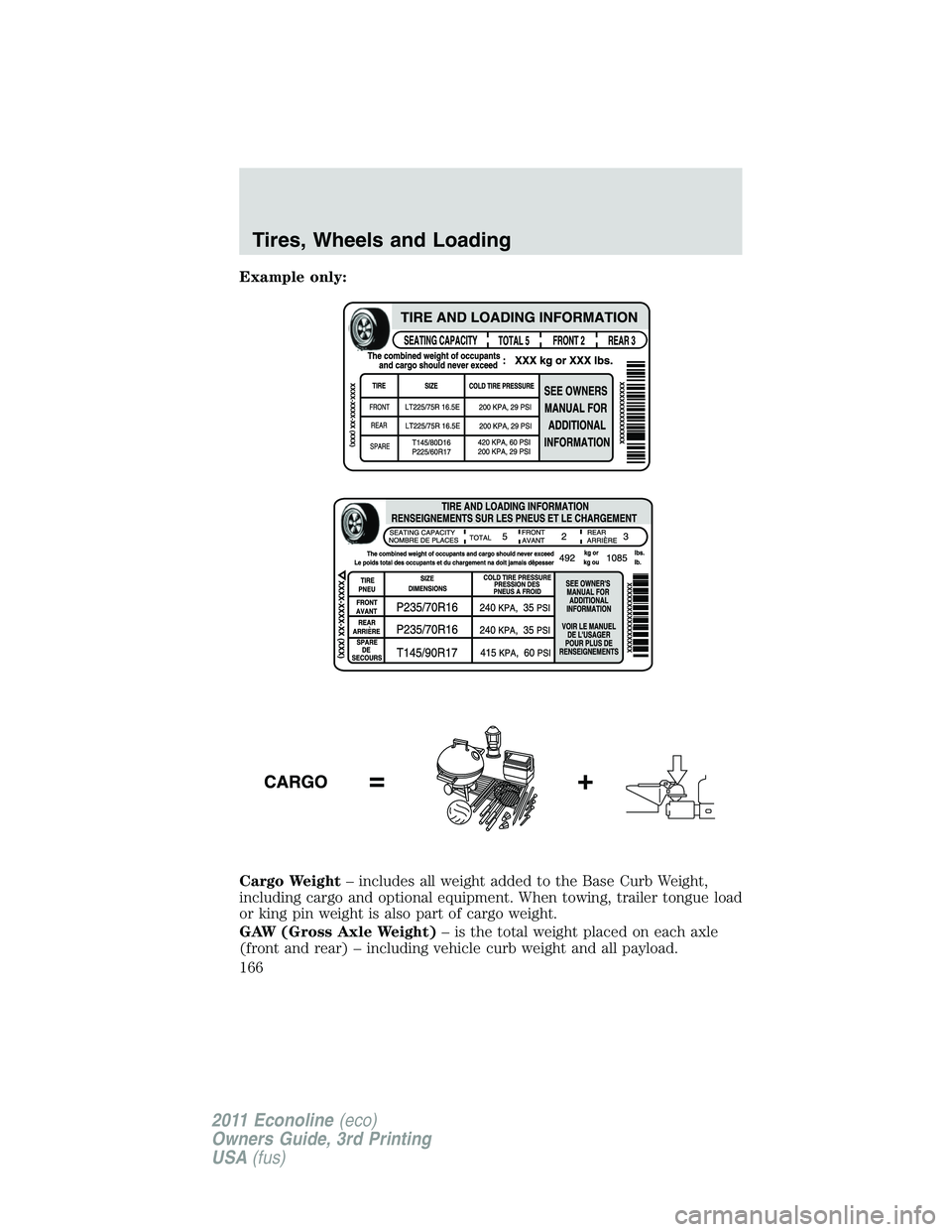 FORD E250 2011  Owners Manual Example only:
Cargo Weight– includes all weight added to the Base Curb Weight,
including cargo and optional equipment. When towing, trailer tongue load
or king pin weight is also part of cargo weigh