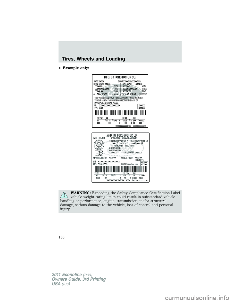FORD E250 2011  Owners Manual •Example only:
WARNING:Exceeding the Safety Compliance Certification Label
vehicle weight rating limits could result in substandard vehicle
handling or performance, engine, transmission and/or struc